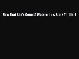 [Read Book] Now That She's Gone (A Waterman & Stark Thriller)  EBook