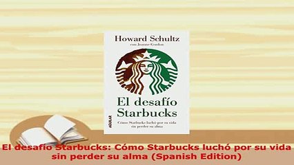 Download  El desafío Starbucks Cómo Starbucks luchó por su vida sin perder su alma Spanish PDF Book Free