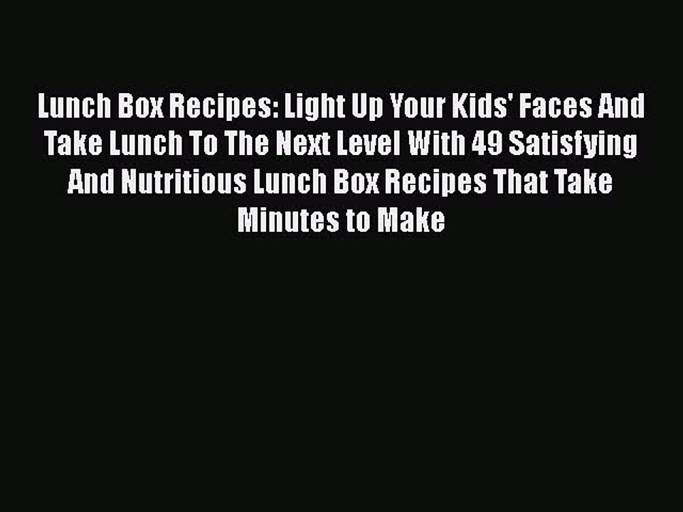 PDF Lunch Box Recipes: Light Up Your Kids' Faces And Take Lunch To The Next Level With 49 Satisfying