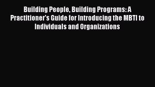 Read Building People Building Programs: A Practitioner's Guide for Introducing the MBTI to