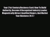 Read Your 21st Century Business Card: How To Build Authority Become A Recognized Industry Leader