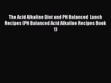 PDF The Acid Alkaline Diet and PH Balanced  Lunch Recipes (PH Balanced Acid Alkaline Recipes
