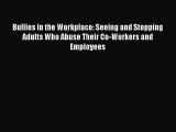 Read Bullies in the Workplace: Seeing and Stopping Adults Who Abuse Their Co-Workers and Employees