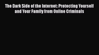 [Read book] The Dark Side of the Internet: Protecting Yourself and Your Family from Online