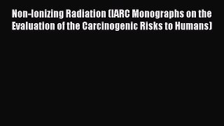 [Read book] Non-Ionizing Radiation (IARC Monographs on the Evaluation of the Carcinogenic Risks