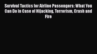 [Read book] Survival Tactics for Airline Passengers: What You Can Do in Case of Hijacking Terrorism