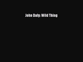 PDF John Daly: Wild Thing  EBook