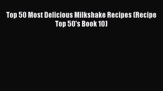 Download Top 50 Most Delicious Milkshake Recipes (Recipe Top 50's Book 10)  Read Online
