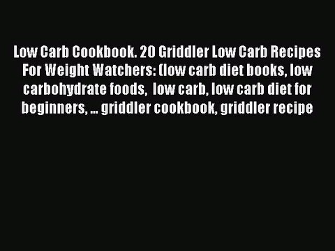 Download Low Carb Cookbook. 20 Griddler Low Carb Recipes For Weight Watchers: (low carb diet