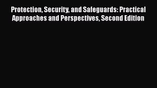 [Read book] Protection Security and Safeguards: Practical Approaches and Perspectives Second