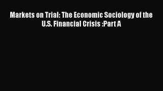 Read Markets on Trial: The Economic Sociology of the U.S. Financial Crisis :Part A Ebook Free