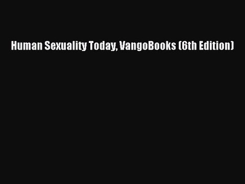 [Read book] Human Sexuality Today VangoBooks (6th Edition) [Download] Full Ebook
