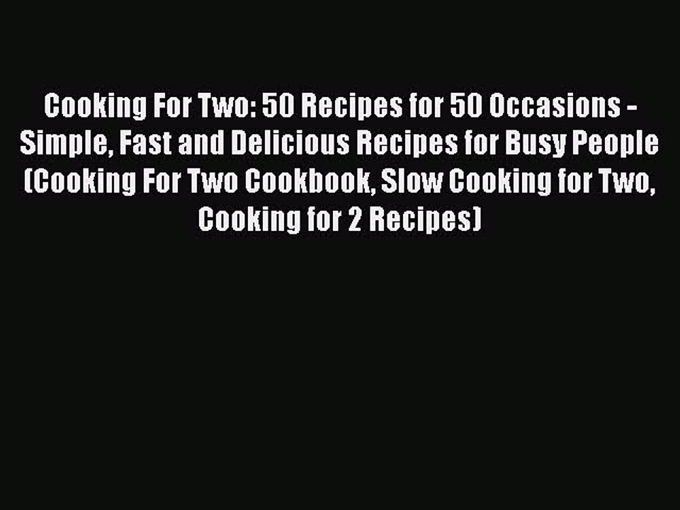 PDF Cooking For Two: 50 Recipes for 50 Occasions - Simple Fast and Delicious Recipes for Busy
