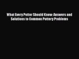 [Read book] What Every Potter Should Know: Answers and Solutions to Common Pottery Problems