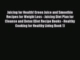 Download Juicing for Health! Green Juice and Smoothie Recipes for Weight Loss - Juicing Diet