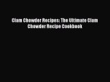 Download Clam Chowder Recipes: The Ultimate Clam Chowder Recipe Cookbook Free Books