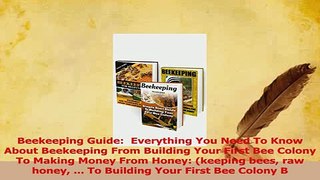 Read  Beekeeping Guide  Everything You Need To Know About Beekeeping From Building Your First Ebook Free