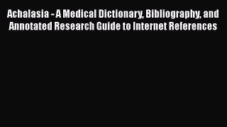 [Read book] Achalasia - A Medical Dictionary Bibliography and Annotated Research Guide to Internet
