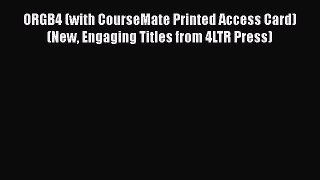 [Read book] ORGB4 (with CourseMate Printed Access Card) (New Engaging Titles from 4LTR Press)