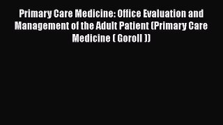 [Read book] Primary Care Medicine: Office Evaluation and Management of the Adult Patient (Primary