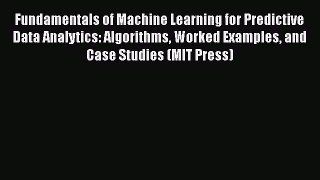 [Read book] Fundamentals of Machine Learning for Predictive Data Analytics: Algorithms Worked