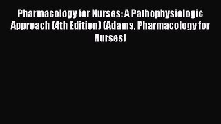 [Read book] Pharmacology for Nurses: A Pathophysiologic Approach (4th Edition) (Adams Pharmacology