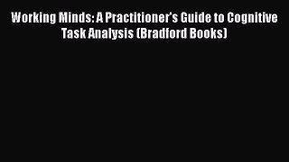 [Read book] Working Minds: A Practitioner's Guide to Cognitive Task Analysis (Bradford Books)