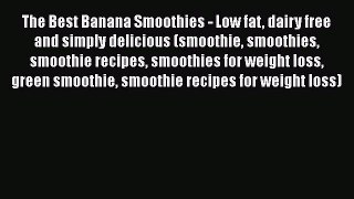 Download The Best Banana Smoothies - Low fat dairy free and simply delicious (smoothie smoothies