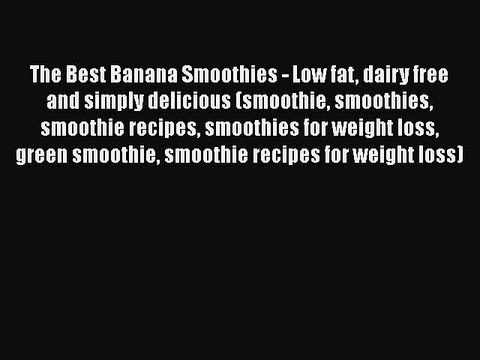 Download The Best Banana Smoothies - Low fat dairy free and simply delicious (smoothie smoothies
