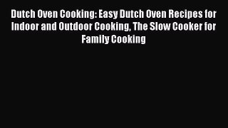 PDF Dutch Oven Cooking: Easy Dutch Oven Recipes for Indoor and Outdoor Cooking The Slow Cooker
