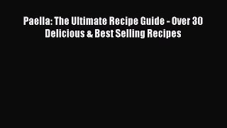 Download Paella: The Ultimate Recipe Guide - Over 30 Delicious & Best Selling Recipes Free
