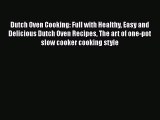 Download Dutch Oven Cooking: Full with Healthy Easy and Delicious Dutch Oven Recipes The art