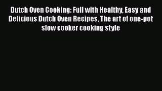 Download Dutch Oven Cooking: Full with Healthy Easy and Delicious Dutch Oven Recipes The art