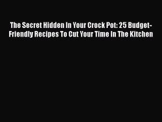 Download The Secret Hidden In Your Crock Pot: 25 Budget-Friendly Recipes To Cut Your Time In