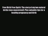 [Read book] Free Birth Free Spirit: The story of my two natural births (one unassisted). Plus