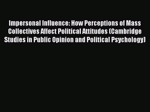 [Read book] Impersonal Influence: How Perceptions of Mass Collectives Affect Political Attitudes