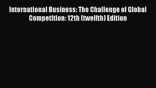[Read book] International Business: The Challenge of Global Competition: 12th (twelfth) Edition