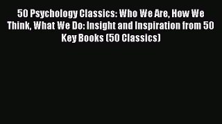[Read book] 50 Psychology Classics: Who We Are How We Think What We Do: Insight and Inspiration