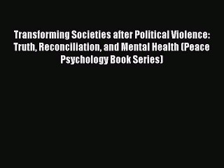 [Read book] Transforming Societies after Political Violence: Truth Reconciliation and Mental