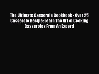 Download The Ultimate Casserole Cookbook - Over 25 Casserole Recipe: Learn The Art of Cooking