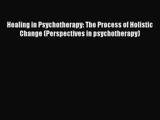 [Read book] Healing in Psychotherapy: The Process of Holistic Change (Perspectives in psychotherapy)