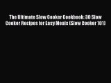 PDF The Ultimate Slow Cooker Cookbook: 30 Slow Cooker Recipes for Easy Meals (Slow Cooker 101)