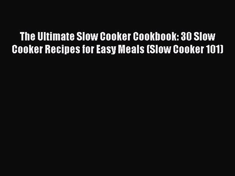 PDF The Ultimate Slow Cooker Cookbook: 30 Slow Cooker Recipes for Easy Meals (Slow Cooker 101)