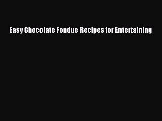 Download Easy Chocolate Fondue Recipes for Entertaining Free Books