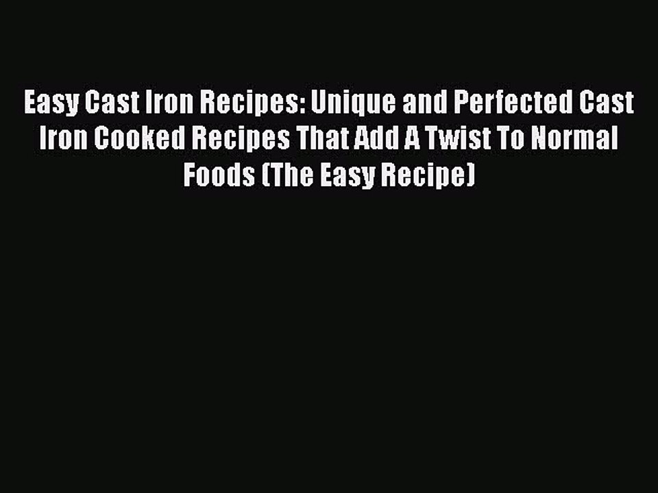 PDF Easy Cast Iron Recipes: Unique and Perfected Cast Iron Cooked Recipes That Add A Twist