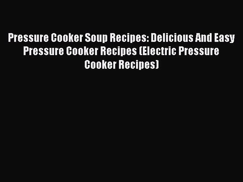 Download Pressure Cooker Soup Recipes: Delicious And Easy Pressure Cooker Recipes (Electric
