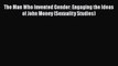 [Read book] The Man Who Invented Gender: Engaging the Ideas of John Money (Sexuality Studies)