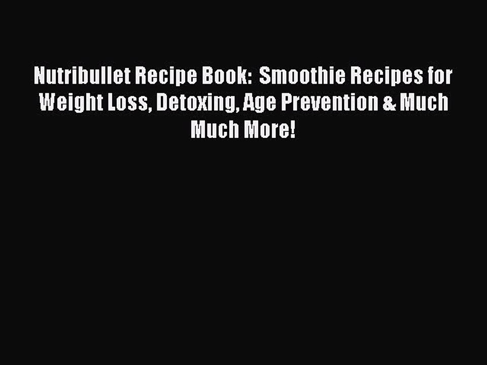 Download Nutribullet Recipe Book:  Smoothie Recipes for Weight Loss Detoxing Age Prevention