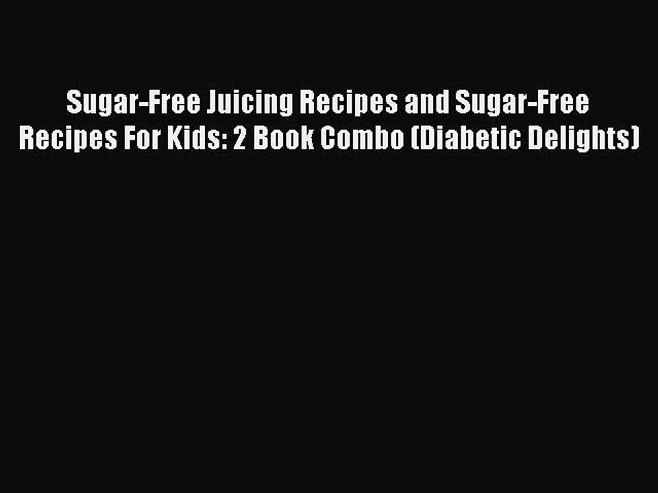 Download Sugar-Free Juicing Recipes and Sugar-Free Recipes For Kids: 2 Book Combo (Diabetic