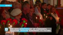 On 30th anniversary of Chernobyl disaster, Ukraine remembers its victims